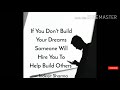 If You Don T Build Your Dreams Someone Will Hire You To Help Build Others
