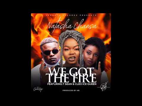 Natasha Chansa-  We Got The Fire; Cleo Ice Queen x T Sean AUDIO