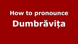 How to pronounce Dumbrăvița