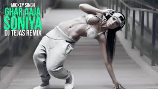 Ghar Aaja Soniya ! Mickey Singh ! Remix By  DJ Tejas