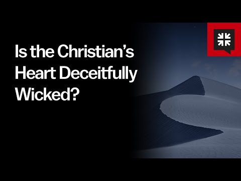 Is the Christian’s Heart Deceitfully Wicked?