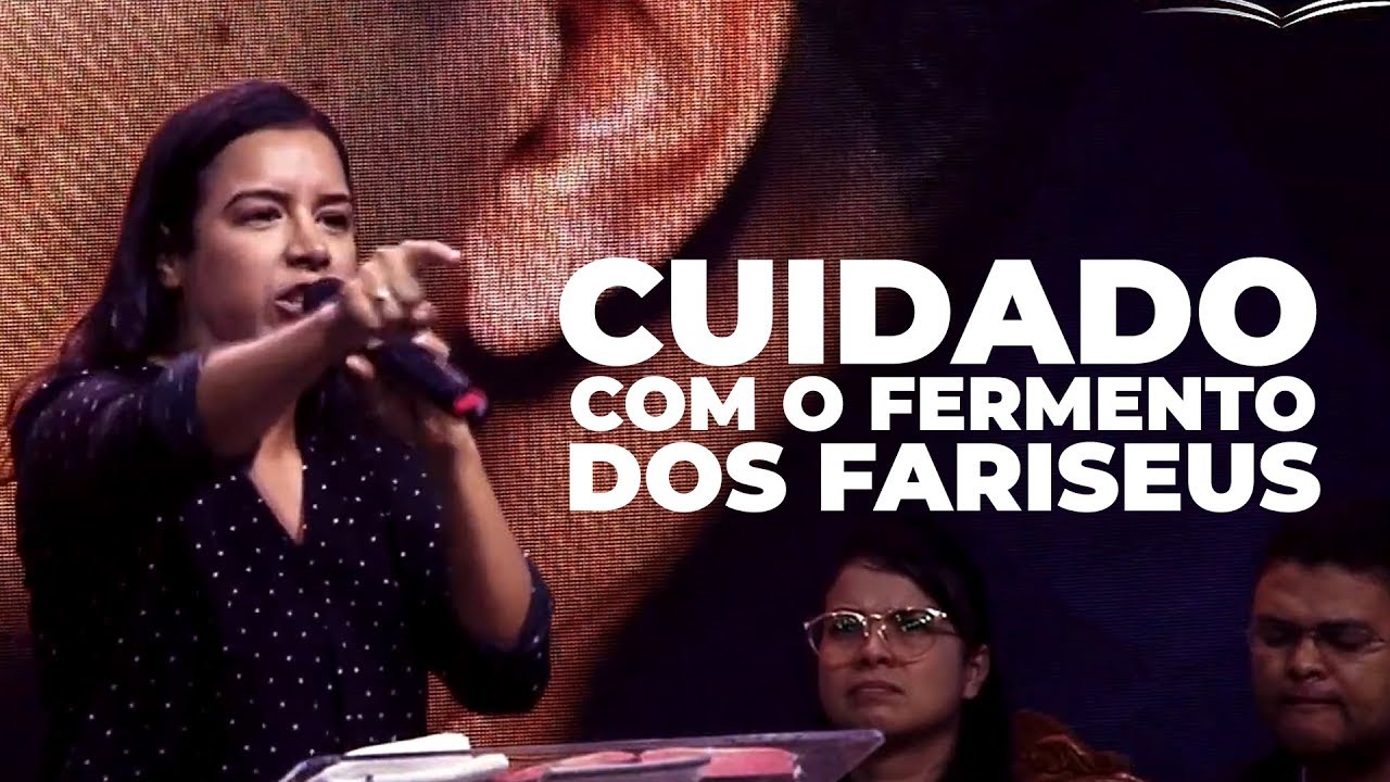 CUIDADO COM O FERMENTO DOS FARISEUS! - Missionária Gabriela Lopes