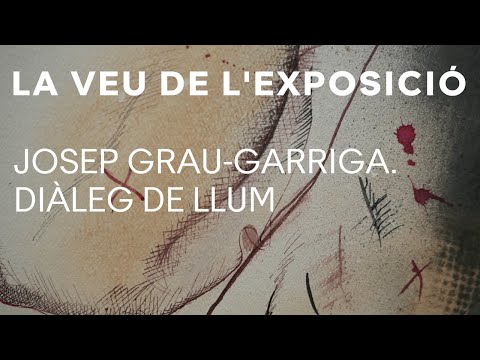 La veu de l'exposició | Josep Grau-Garriga. Diàleg de llum 