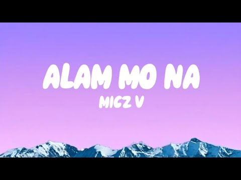 Alam Mo Na - MICZ V (lyrics)