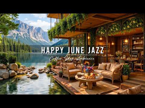 Happy June Jazz Music 🌞 Summer Cafe Ambience with Soft Jazz Background Music for Relaxing, Work