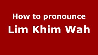 How to pronounce Lim Khim Wah