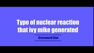 Type of nuclear reaction that ivy mike generated - Crossword Clue