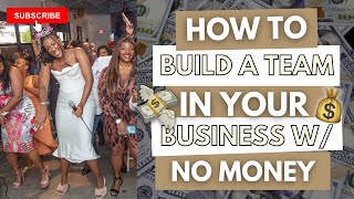How to build a Team in Your Business with NO MONEY!!!