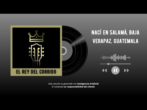 Nací en salamá, baja verapaz, guatemala - El Rey del Corrido