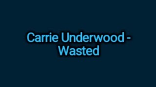 Carri Underwood - Wasted (Lyrics)
