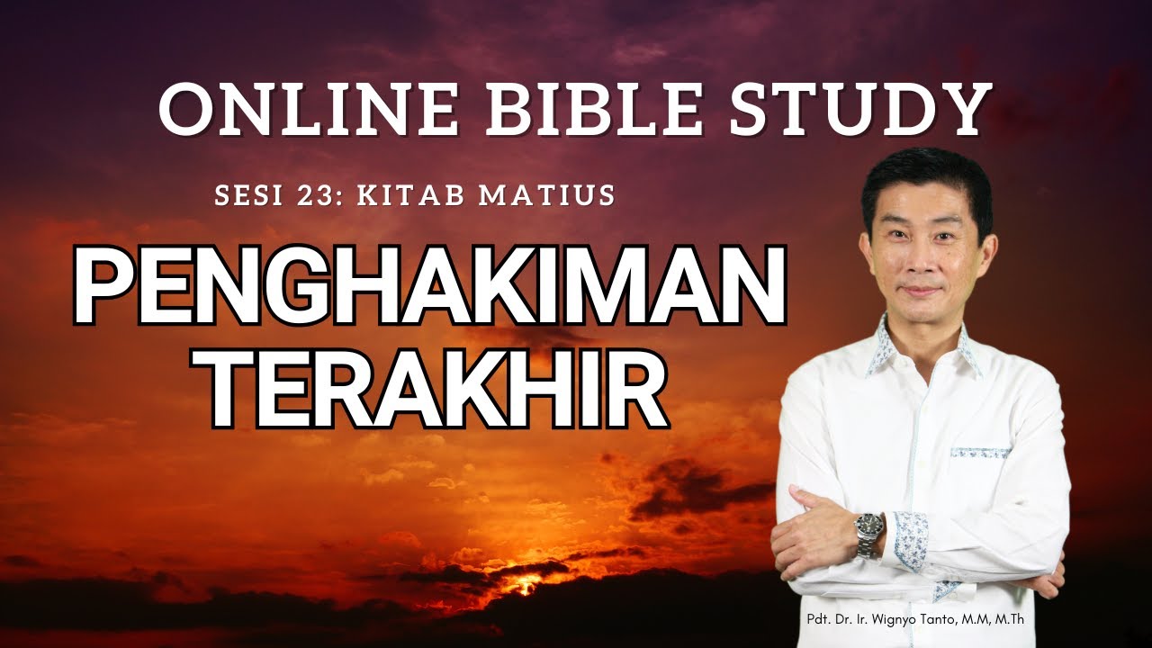 Kitab Matius – Sesi 23 – Penghakiman Terakhir – Ps. Wignyo Tanto