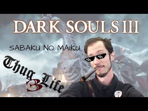 SABAKU NO MAIKU THUG LIFE 3 - Dark Souls III (Via del Drago)