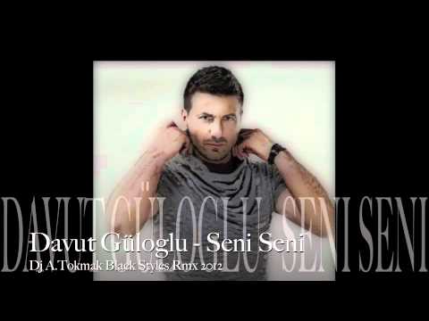 Davut Güloglu - Seni Seni (Dj A.Tokmak Black Styles rmx) 2012 Full