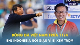 Bóng đá VN trưa 11/4: HLV Indonesia nổi điên vì bị xem trộm trận đấu kín, U23 VN hòa U23 Jordan