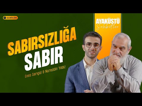 SABIRSIZLIĞA SABIR | AYAKÜSTÜ SOHBETLER | 22. BÖLÜM