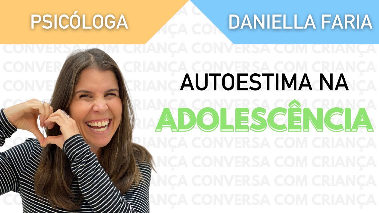 Como trabalhar a autoestima na adolescência dos filhos - Psicóloga Daniella Faria