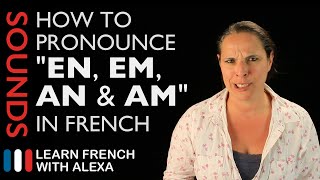 How to pronounce "EN, EM, AN & AM" sounds in French (Learn French With Alexa)