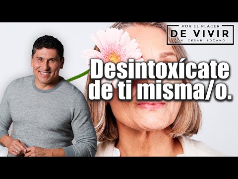 Desintoxícate de ti |Por el Placer de Vivir con el Dr. César Lozano.