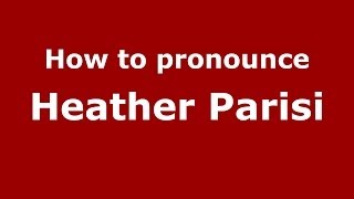 How to pronounce Heather Parisi