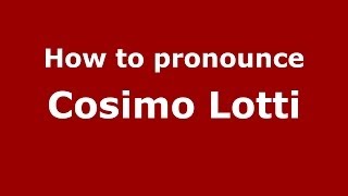 How to pronounce Cosimo Lotti