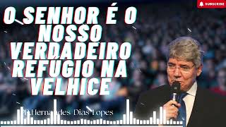 Deus é o nosso verdadeiro refúgio na velhice - Hernandes Dias Lopes