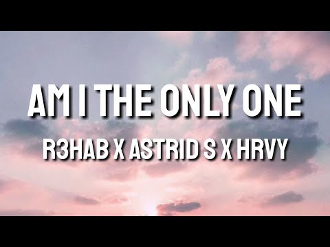 Am I The Only One - R3HAB X Astrid S X HRVY (Lyrics)