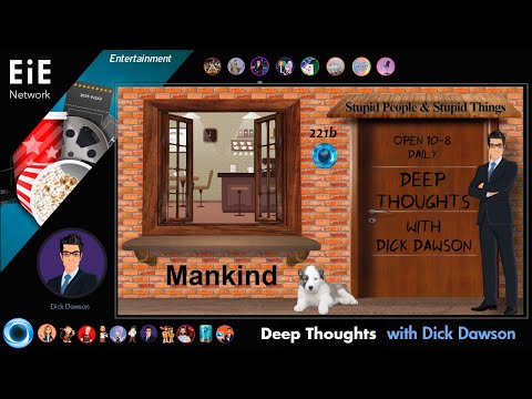 Deep Thoughts with Dick Dawson. EP2, Mankind.