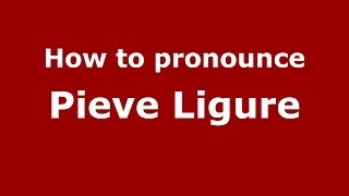 How to pronounce Pieve Ligure