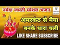 नर्मदा जयंती स्पेशल भजन अमरकंठ से मैय�