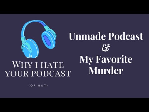 Why I Hate Your Podcast - Episode 11: Unmade Podcast & My Favorite Murder
