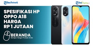 OPPO Rilis Keluaran HP Baru A18, Harganya Dijual MURAH BANGET, Cuma Rp 1 Jutaan