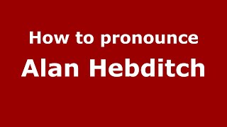 How to pronounce Alan Hebditch