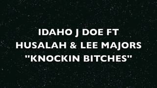 ''NEW'' IDAHO J DOE FT HUSALAH & LEE MAJORS ''KNOCKIN BITCHES''