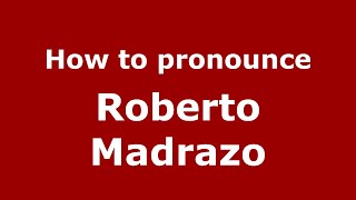 How to pronounce Roberto Madrazo