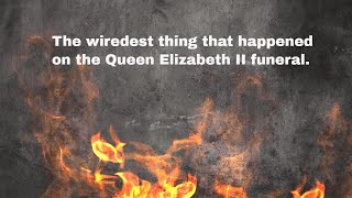 Wired thing that happened on Queen Elizabeth II funeral.