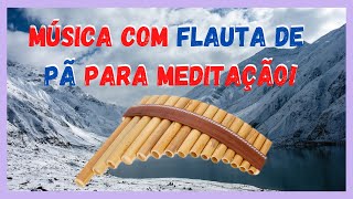 Música Para Meditação Com Flauta de Pã Música Para Sua Alma! Flauta Pan Para Relaxar!