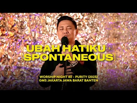 UBAH HATIKU (CHANGE MY HEART O GOD) + SPONTANEOUS - WORSHIP NIGHT 40 (2023)