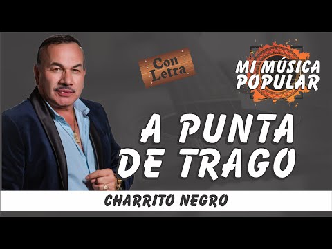 A Punta De Trago - El Charrito Negro - Con Letra (Video Lyric)