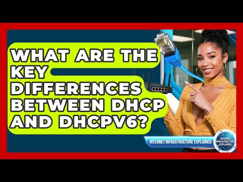 What Are The Key Differences Between DHCP And DHCPv6? - Internet Infrastructure Explained