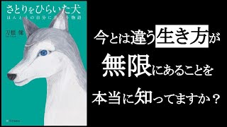 今とは違う生き方が無限にあることを、あなたは本当に知ってますか? 『さとりをひらいた犬 刀根健/著』 たまたまその環境に生まれたから「それ以外の生き方を知らない」という人のなんと多いことか。