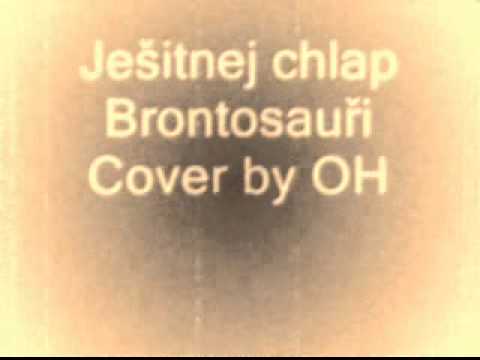 Ješitnej chlap - Brontosauři, cover by OH