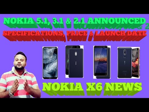 NOKIA 5.1, 3.1, & 2.1 SPECIFICATIONS, PRICE AND LAUNCH DATE, NOKIA X6 NEWS
