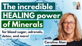 The Healing Power of Minerals for Blood Sugar, Adrenals, Detox, and More! With Caroline Alan