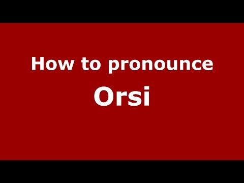 How to pronounce Orsi