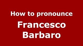 How to pronounce Francesco Barbaro
