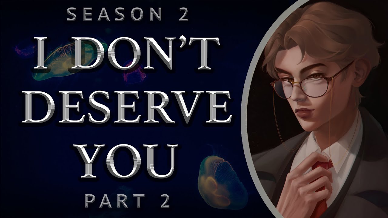 I Don't Deserve You [Season 2 | Part 2]