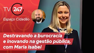 Espaço Cidadão - Destravando a burocracia e inovando na gestão pública, com Maria Isabel