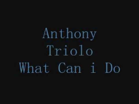 Anthony Triolo  What Can i Do 