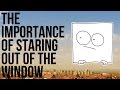The Importance Of Staring Out Of The Window