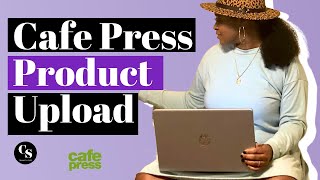 Cafe Press Product Uploads | How To Start A Print On Demand Business
